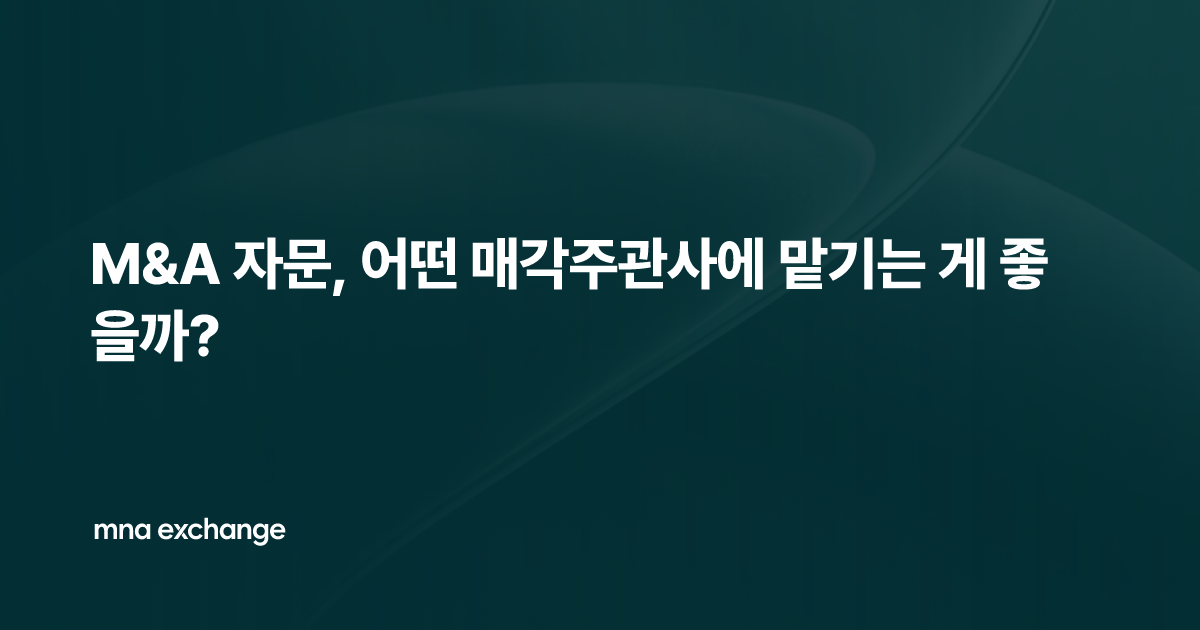M&A 자문, 어떤 매각주관사에 맡기는 게 좋을까?