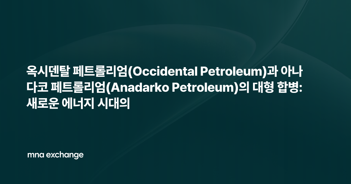 옥시덴탈 페트롤리엄(Occidental Petroleum)과 아나다코 페트롤리엄(Anadarko Petroleum)의 대형 합병: 새로운 에너지 시대의