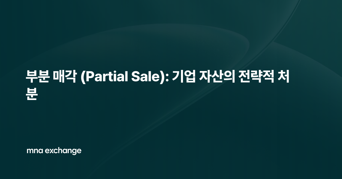 부분 매각 (Partial Sale): 기업 자산의 전략적 처분