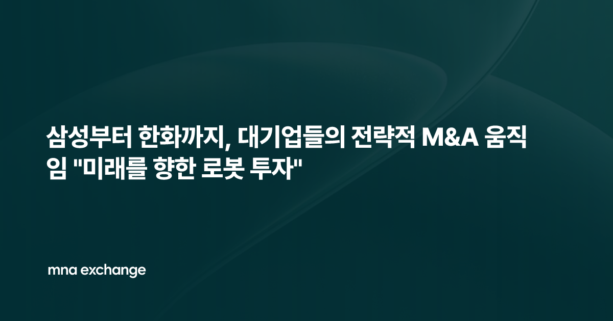 삼성부터 한화까지, 대기업들의 전략적 M&A 움직임 "미래를 향한 로봇 투자"