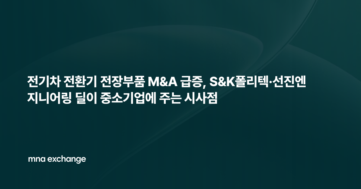 전기차 전환기 전장부품 M&A 급증, S&K폴리텍·선진엔지니어링 딜이 중소기업에 주는 시사점
