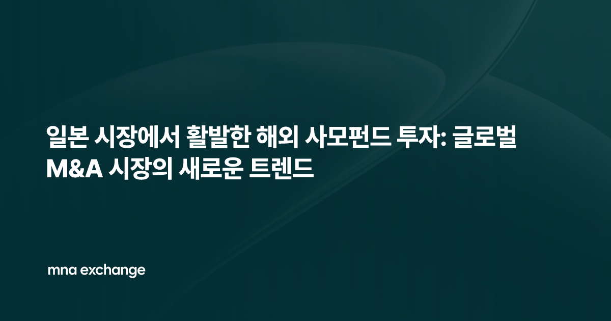 일본 시장에서 활발한 해외 사모펀드 투자: 글로벌 M&A 시장의 새로운 트렌드