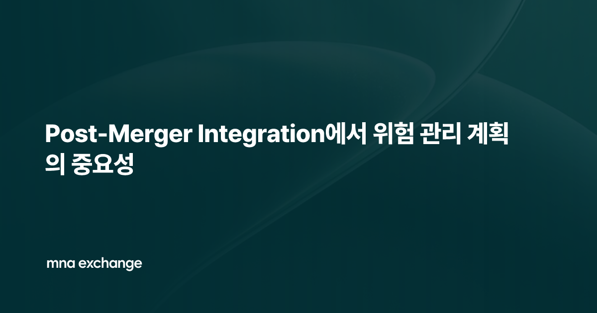 Post-Merger Integration에서 위험 관리 계획의 중요성