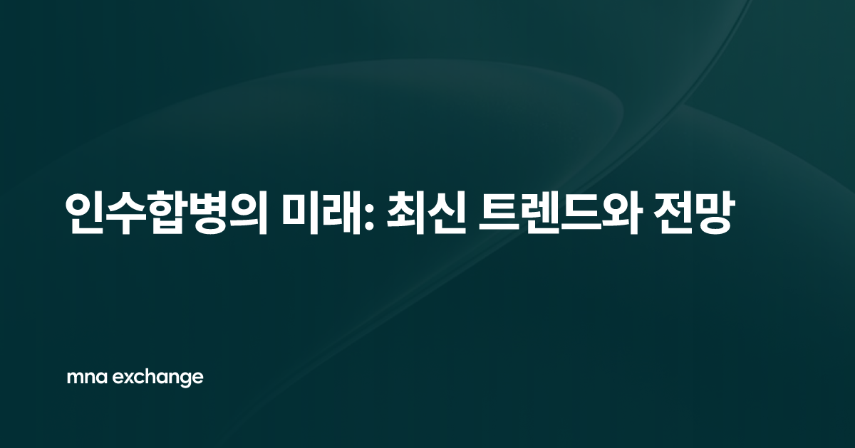 인수합병의 미래: 최신 트렌드와 전망