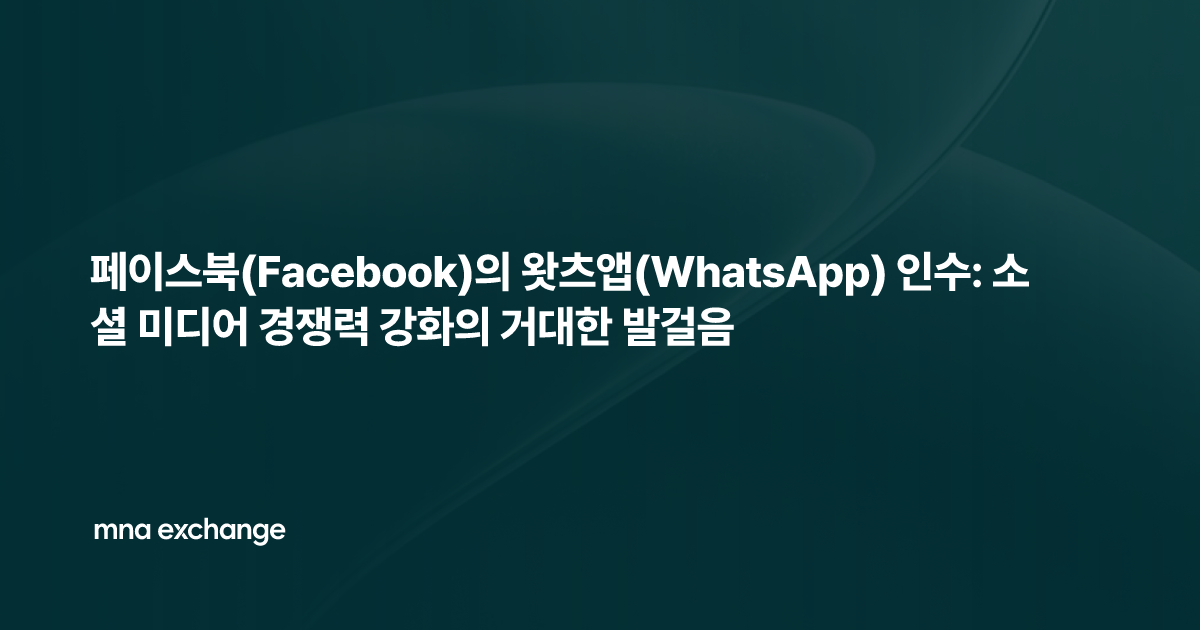 페이스북(Facebook)의 왓츠앱(WhatsApp) 인수: 소셜 미디어 경쟁력 강화의 거대한 발걸음