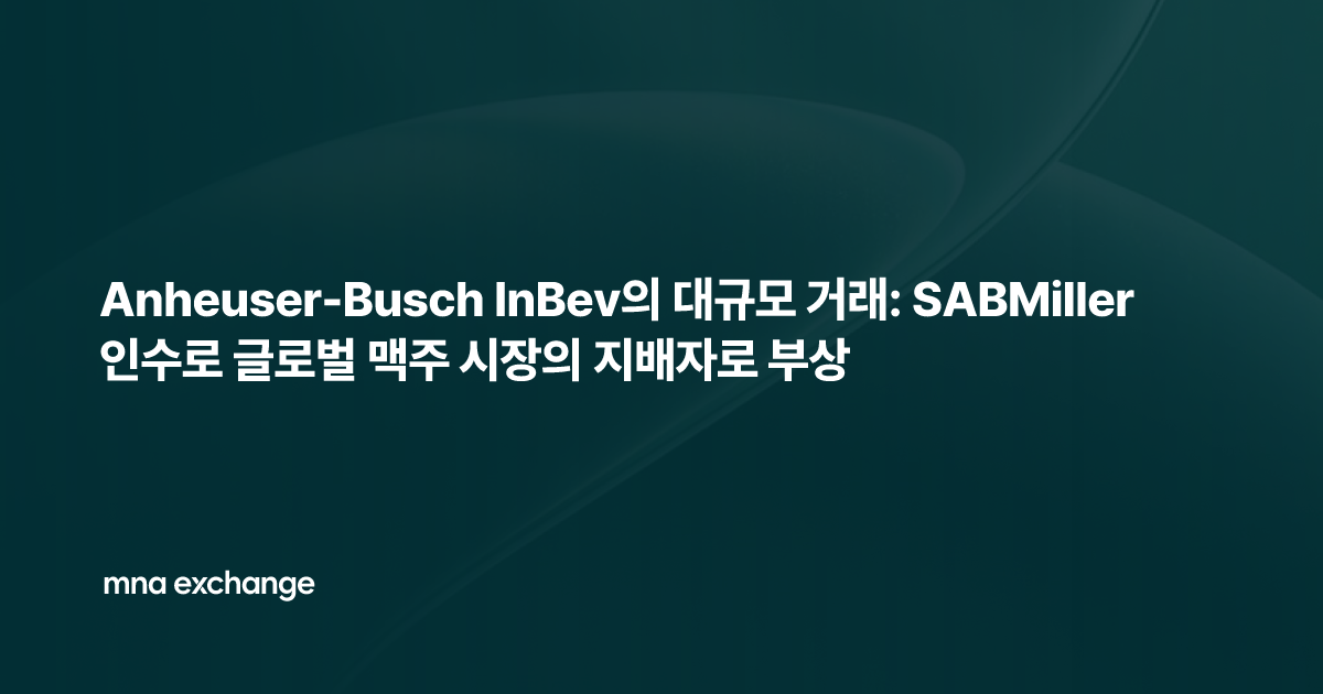 Anheuser-Busch InBev의 대규모 거래: SABMiller 인수로 글로벌 맥주 시장의 지배자로 부상