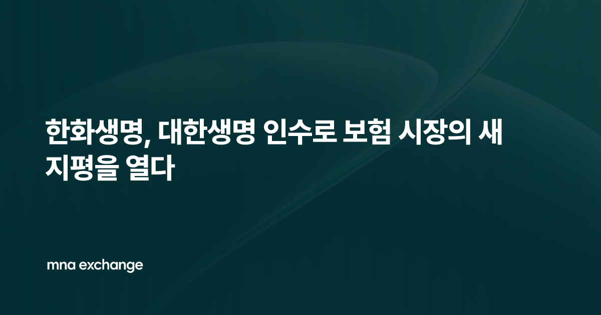 한화생명, 대한생명 인수로 보험 시장의 새 지평을 열다