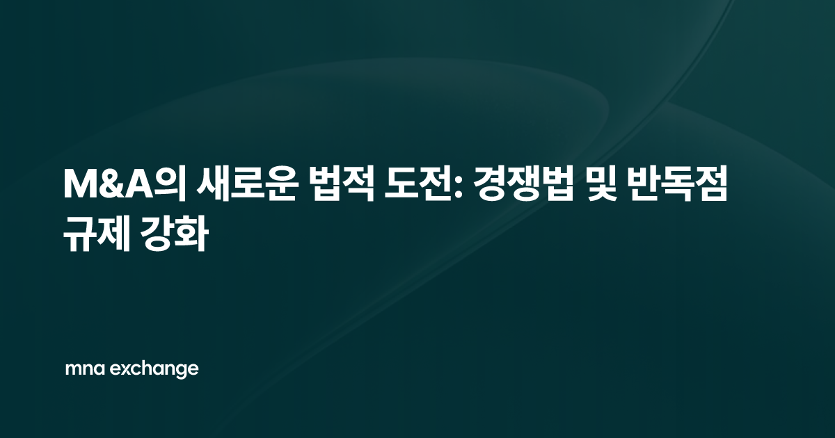 M&A의 새로운 법적 도전: 경쟁법 및 반독점 규제 강화