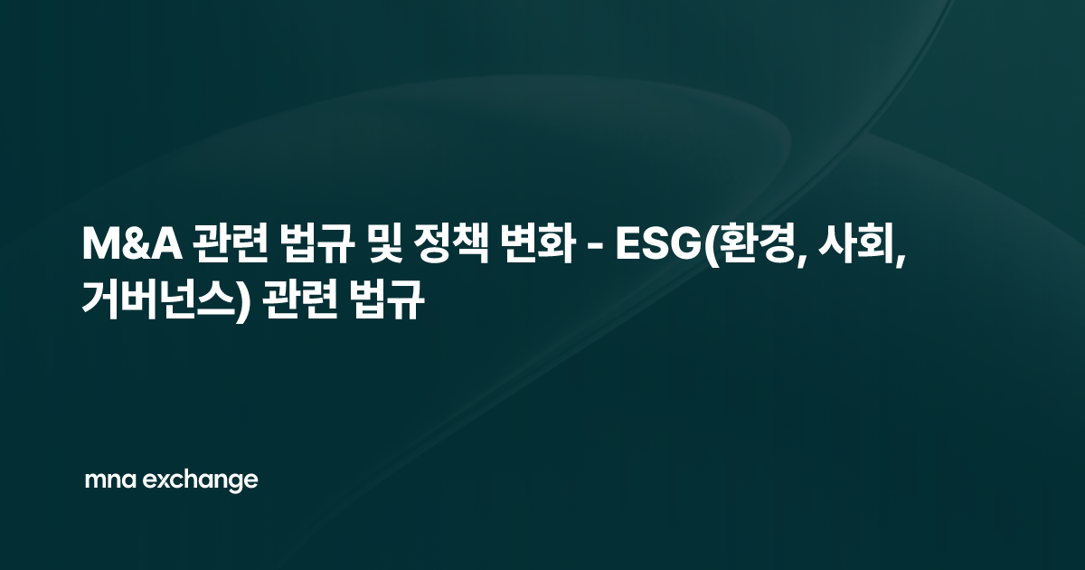M&A 관련 법규 및 정책 변화 - ESG(환경, 사회, 거버넌스) 관련 법규
