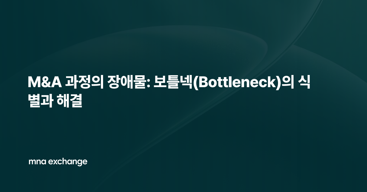 M&A 과정의 장애물: 보틀넥(Bottleneck)의 식별과 해결