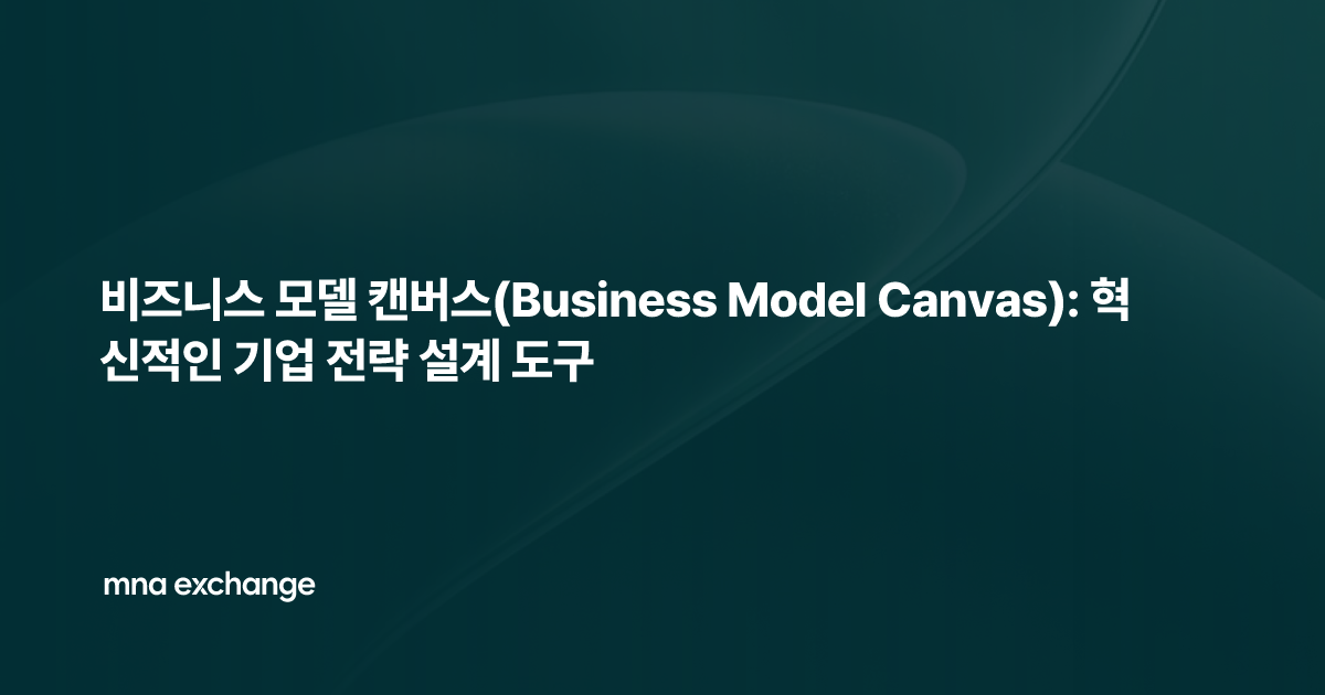 비즈니스 모델 캔버스(Business Model Canvas): 혁신적인 기업 전략 설계 도구