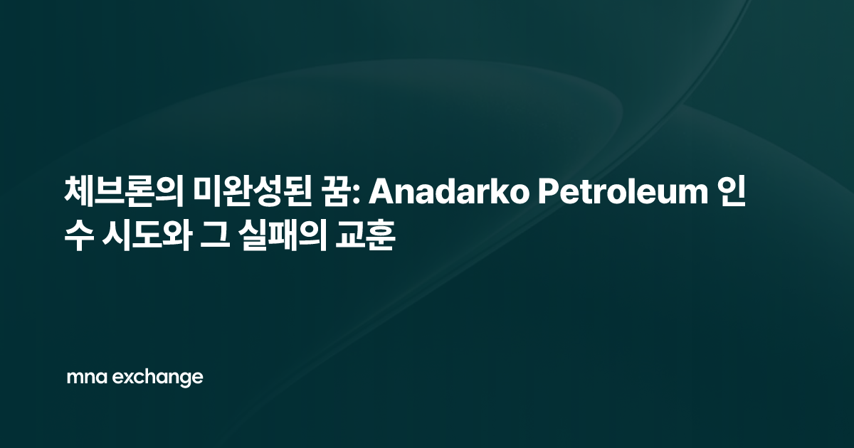 체브론의 미완성된 꿈: Anadarko Petroleum 인수 시도와 그 실패의 교훈