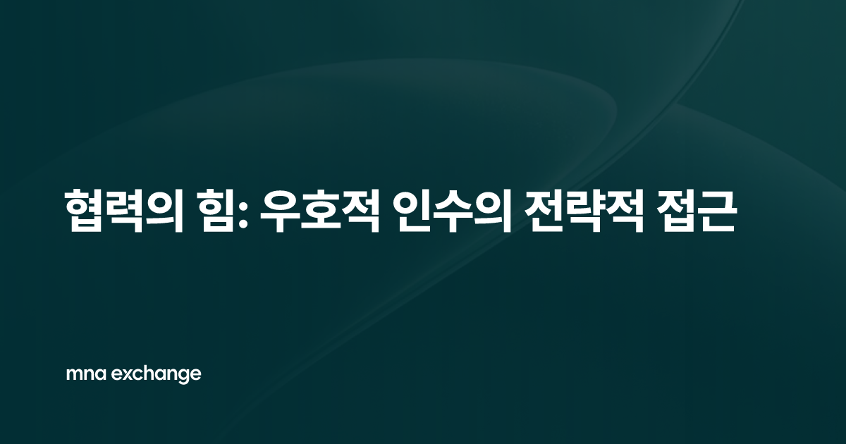 협력의 힘: 우호적 인수의 전략적 접근