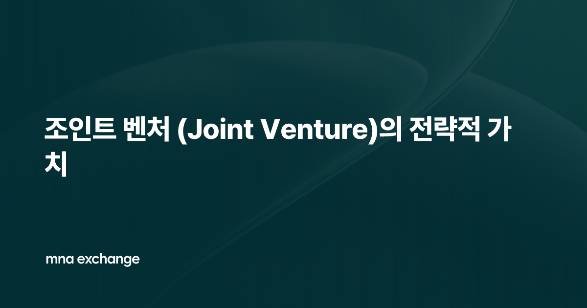 조인트 벤처 (Joint Venture)의 전략적 가치