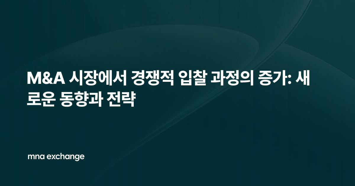 M&A 시장에서 경쟁적 입찰 과정의 증가: 새로운 동향과 전략